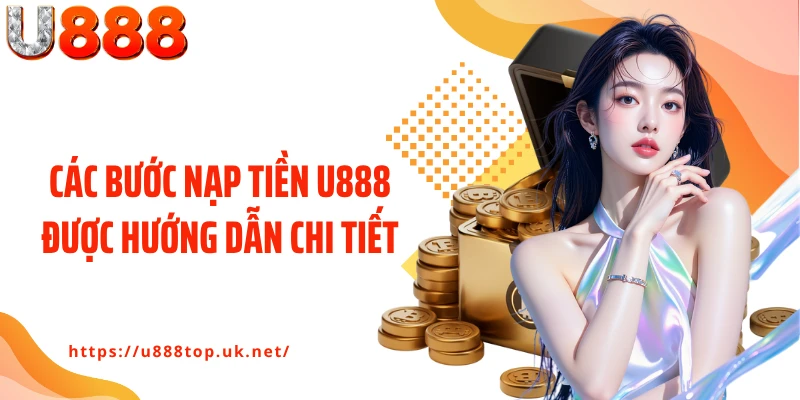 Các bước nạp tiền U888 được hướng dẫn chi tiết