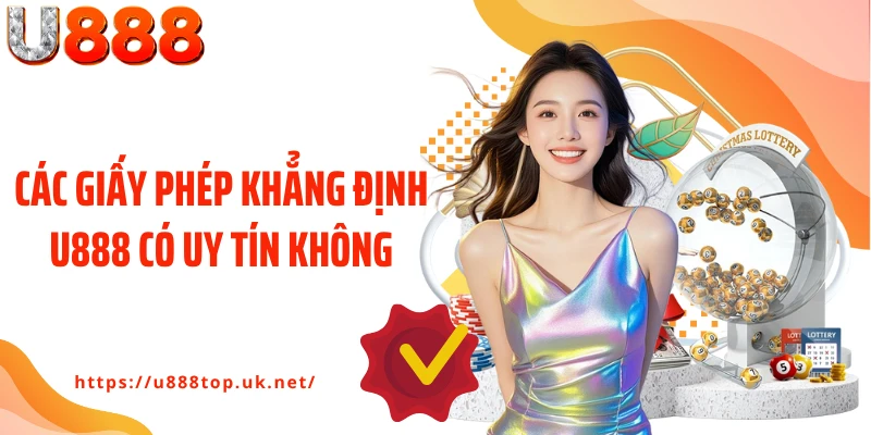 Các giấy phép khẳng định U888 có uy tín không