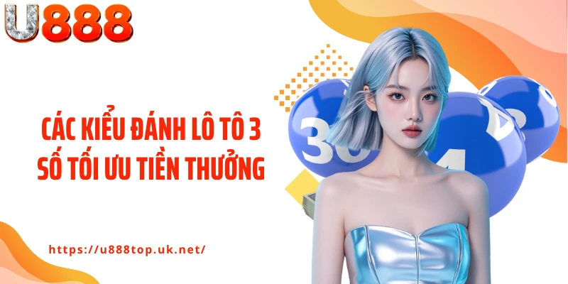 Các kiểu đánh lô tô 3 số tối ưu tiền thưởng