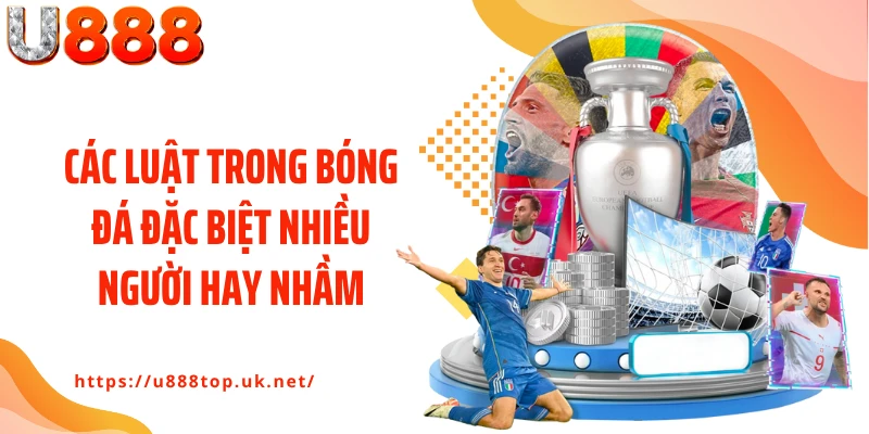 Các luật trong bóng đá đặc biệt nhiều người hay nhầm