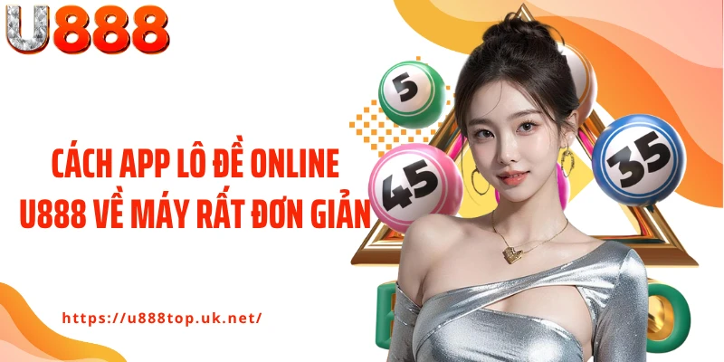 Cách app lô đề online U888 về máy rất đơn giản