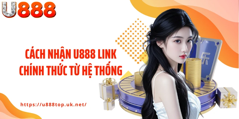 Cách nhận U888 link chính thức từ hệ thống