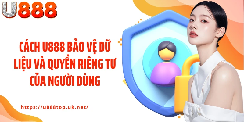 Cách U888 bảo vệ dữ liệu và quyền riêng tư của người dùng