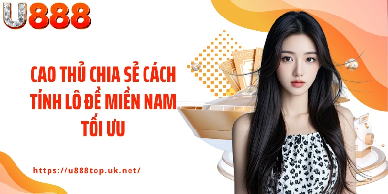 Cao thủ chia sẻ cách tính lô đề miền Nam tối ưu