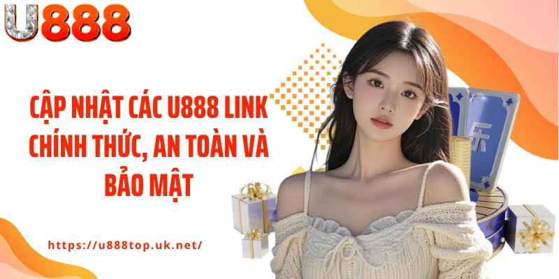 Cập nhật các U888 link chính thức, an toàn và bảo mật
