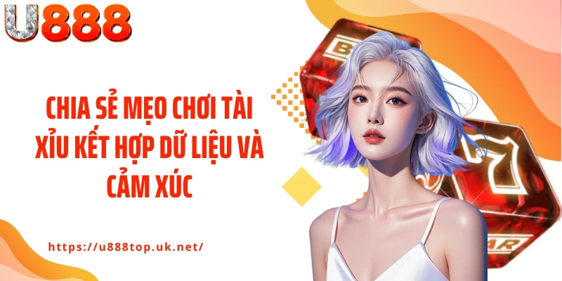 Chia sẻ mẹo chơi tài xỉu kết hợp dữ liệu và cảm xúc