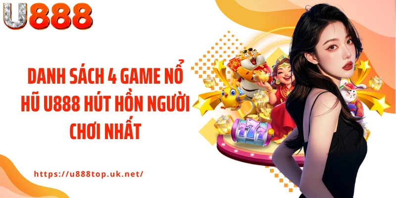 Danh sách 4 game nổ hũ U888 hút hồn người chơi nhất