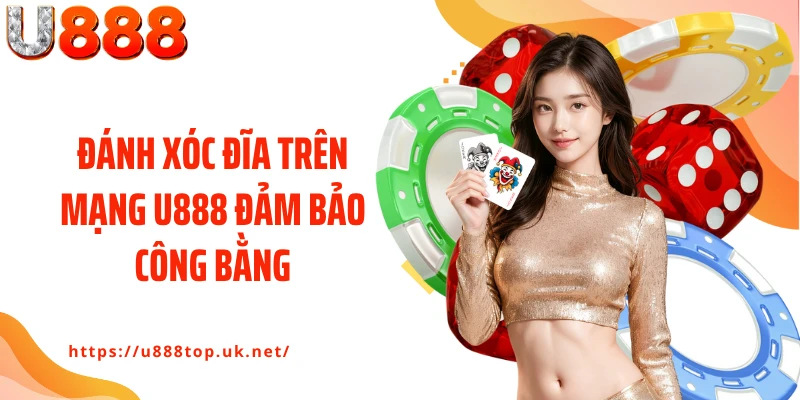 Đánh xóc đĩa trên mạng U888 đảm bảo công bằng