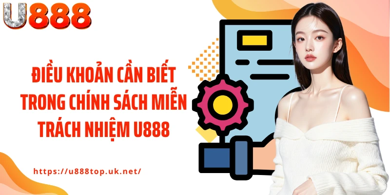Điều khoản cần biết trong chính sách miễn trách nhiệm U888