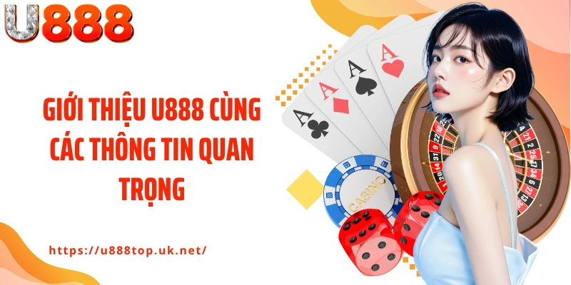 Giới thiệu U888 cùng các thông tin quan trọng