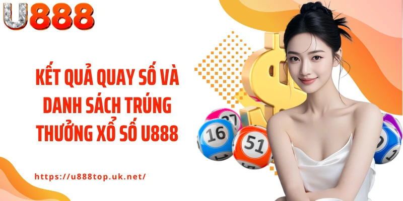 Kết quả quay số và danh sách trúng thưởng xổ số U888