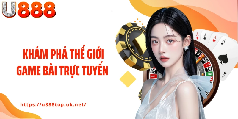 Khám Phá Thế Giới Game Bài Trực Tuyến Đẳng Cấp Chiến Thuật