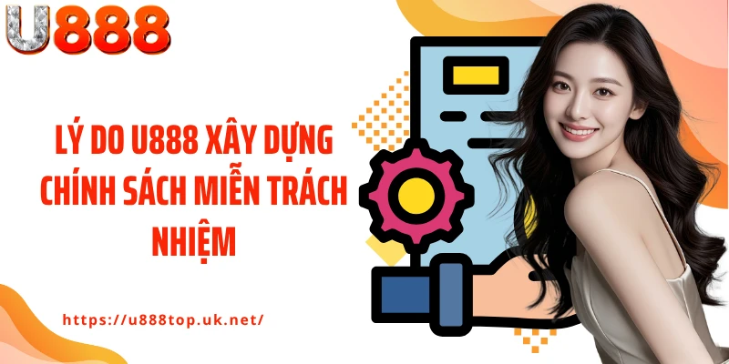 Lý do U888 xây dựng chính sách miễn trách nhiệm