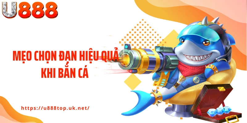 Mẹo Chọn Đạn Hiệu Quả Khi Bắn Cá - Bí Quyết Săn Boss Nhanh