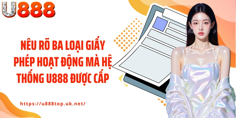 Nêu rõ ba loại giấy phép hoạt động mà hệ thống U888 được cấp