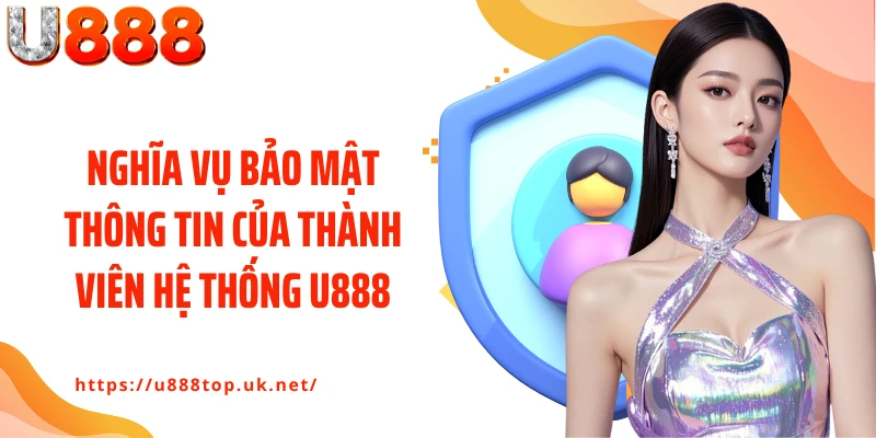 Nghĩa vụ bảo mật thông tin của thành viên hệ thống U888