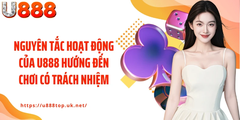 Nguyên tắc hoạt động của U888 hướng đến chơi có trách nhiệm
