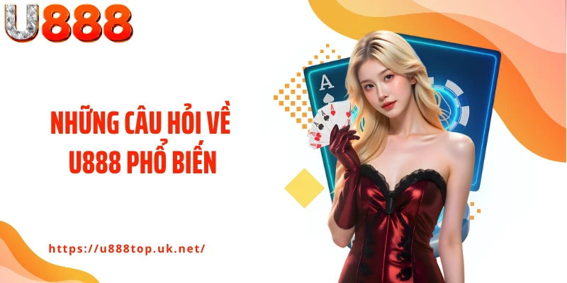 Những câu hỏi về U888 phổ biến