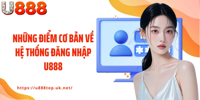 Những điểm cơ bản về hệ thống đăng nhập U888