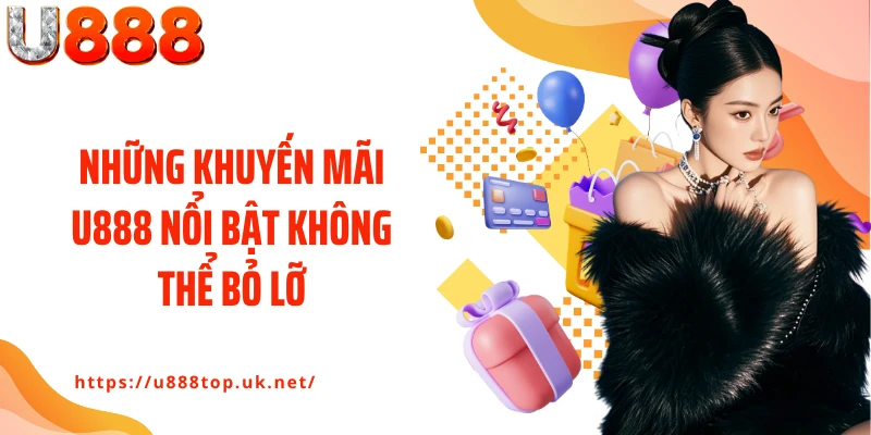 Những khuyến mãi U888 nổi bật không thể bỏ lỡ