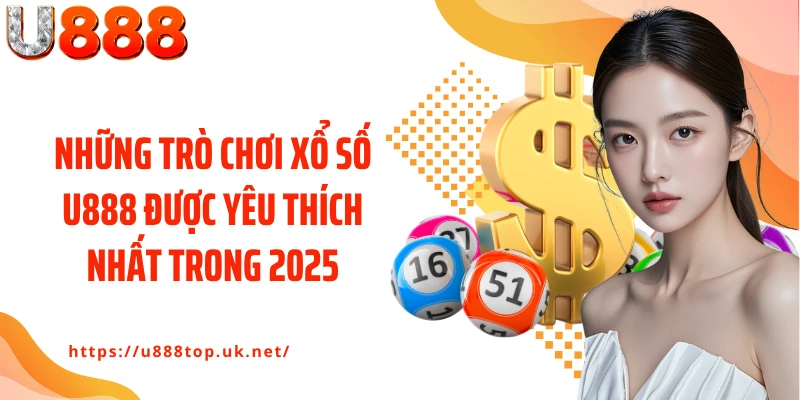 Những trò chơi xổ số U888 được yêu thích nhất trong 2025