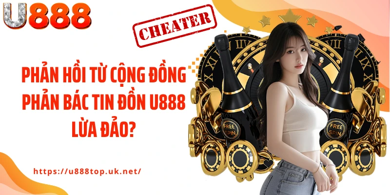 Phản hồi từ cộng đồng phản bác tin đồn U888 lừa đảo?
