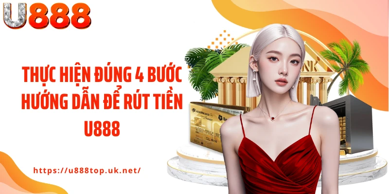Thực hiện đúng 4 bước hướng dẫn để rút tiền U888