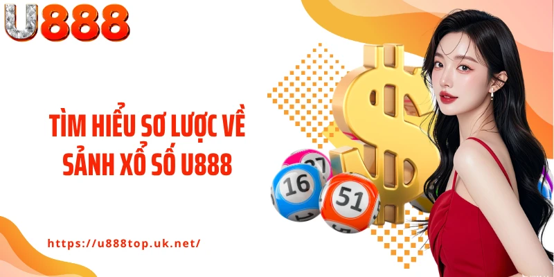 Tìm hiểu sơ lược về sảnh xổ số U888