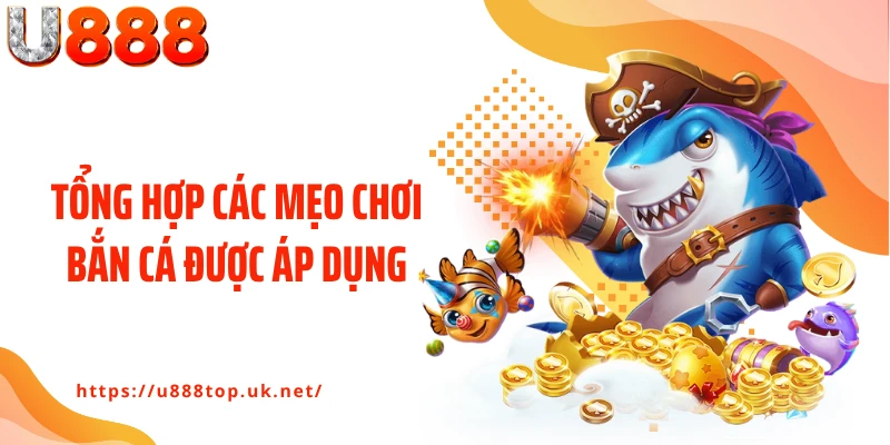 Tổng hợp các mẹo chơi bắn cá được áp dụng