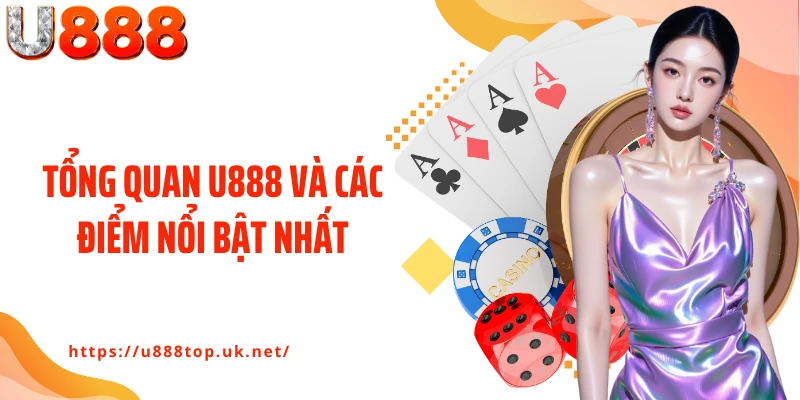 Tổng quan U888 và các điểm nổi bật nhất