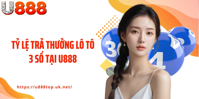 Tỷ lệ trả thưởng lô tô 3 số tại U888