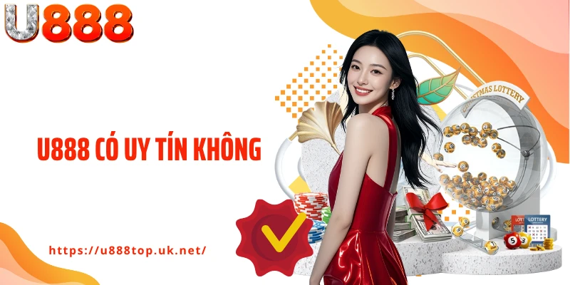 U888 Có Uy Tín Không - Hé Lộ Sự Thật Về Nhà Cái Được Săn Đón