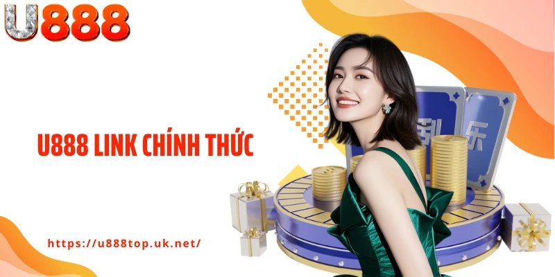U888 Link Chính Thức - Cổng Truy Cập Tốc Độ Cao, Bảo Mật 100%