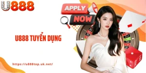 U888 Tuyển Dụng - Cơ Hội Cho Người Muốn Bứt Phá Sự Nghiệp